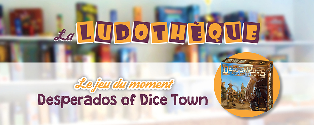 You are currently viewing Le jeu du moment à la Ludothèque : “Desperados of Dice Town”
